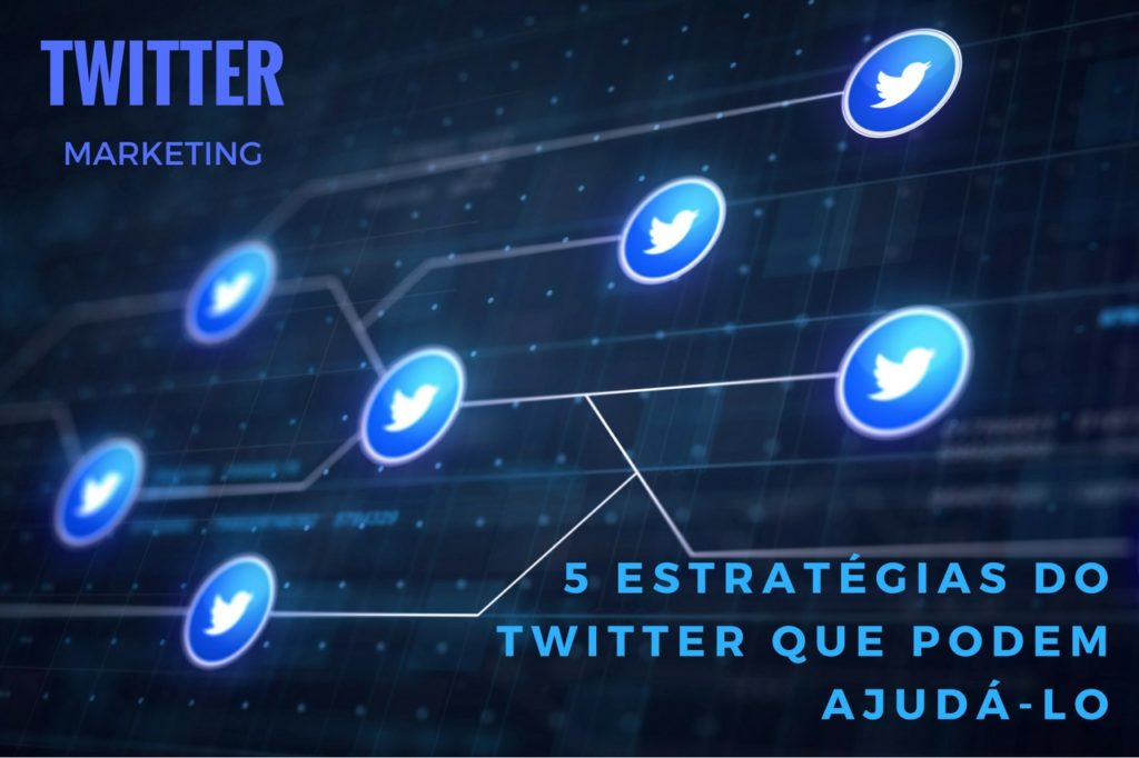 Twitter Marketing - 5 Estratégias do Twitter que podem ajudá-lo