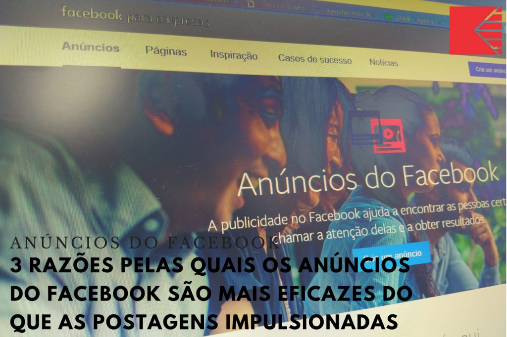 3 Razões Pelas Quais Os Anúncios Do Facebook São Mais Eficazes Do Que As Postagens Impulsionadas