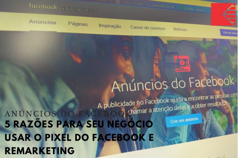 5 Razões Para Seu Negócio Usar O Pixel Do Facebook E Remarketing