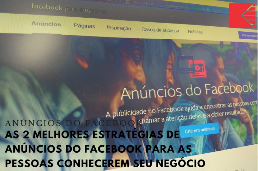 As 2 Melhores Estratégias De Anúncios Do Facebook Para As Pessoas Conhecerem Seu Negócio